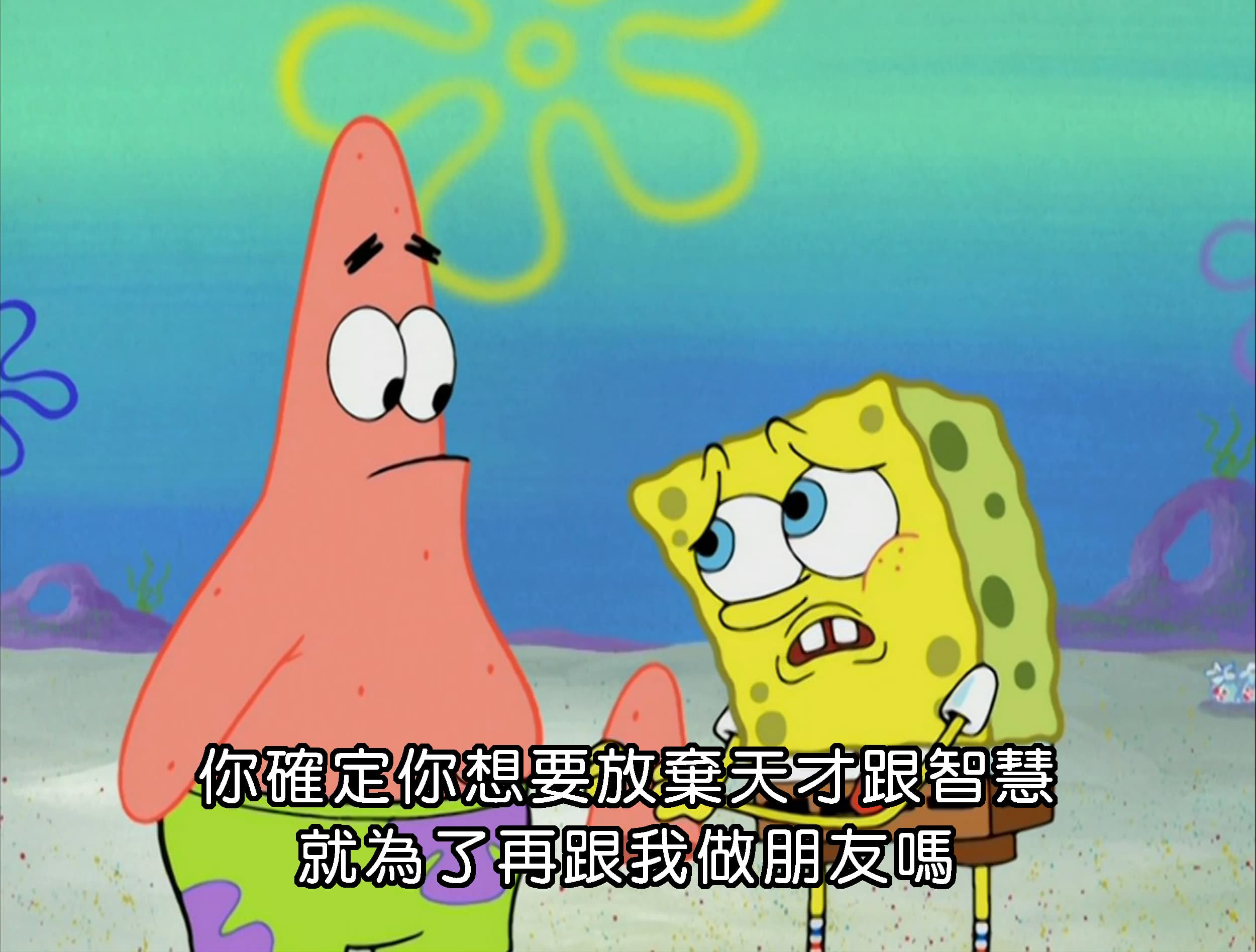 你確定你想要放棄天才跟智慧 就為了再跟我做朋友嗎